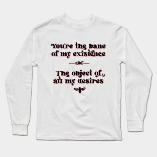 You are the bane of my existence, and the object of all my desires. Anthony Bridgerton to Kate Sharma Long Sleeve T-Shirt